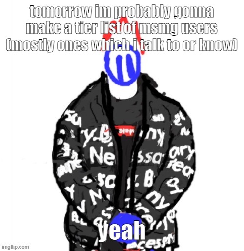 and its my birthday tomorrow | tomorrow im probably gonna make a tier list of msmg users (mostly ones which i talk to or know); yeah | image tagged in soul drip | made w/ Imgflip meme maker