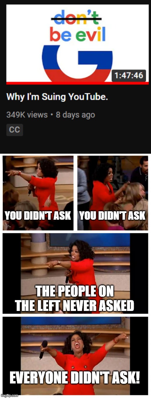 Dumbest idea ever! | YOU DIDN'T ASK; YOU DIDN'T ASK; THE PEOPLE ON THE LEFT NEVER ASKED; EVERYONE DIDN'T ASK! | image tagged in memes,oprah you get a car everybody gets a car | made w/ Imgflip meme maker
