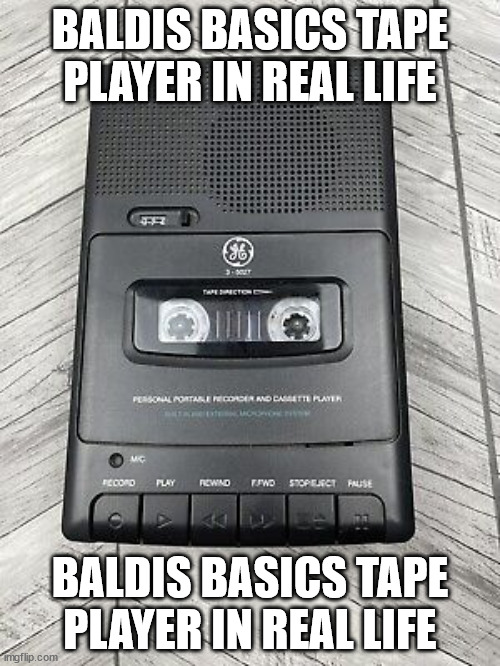 BALDI'S BASICS TAPE PLAYER IN REAL LIFE | BALDIS BASICS TAPE PLAYER IN REAL LIFE; BALDIS BASICS TAPE PLAYER IN REAL LIFE | image tagged in baldi's basics,baldi,baldi tape player,baldi's basics tape player,baldi tape player in real life | made w/ Imgflip meme maker