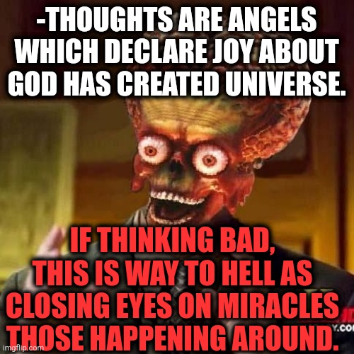 -Head full of wings feather. | -THOUGHTS ARE ANGELS WHICH DECLARE JOY ABOUT GOD HAS CREATED UNIVERSE. IF THINKING BAD, THIS IS WAY TO HELL AS CLOSING EYES ON MIRACLES THOSE HAPPENING AROUND. | image tagged in aliens 6,angels,thoughts and prayers,god religion universe,thinking black guy,miracles | made w/ Imgflip meme maker