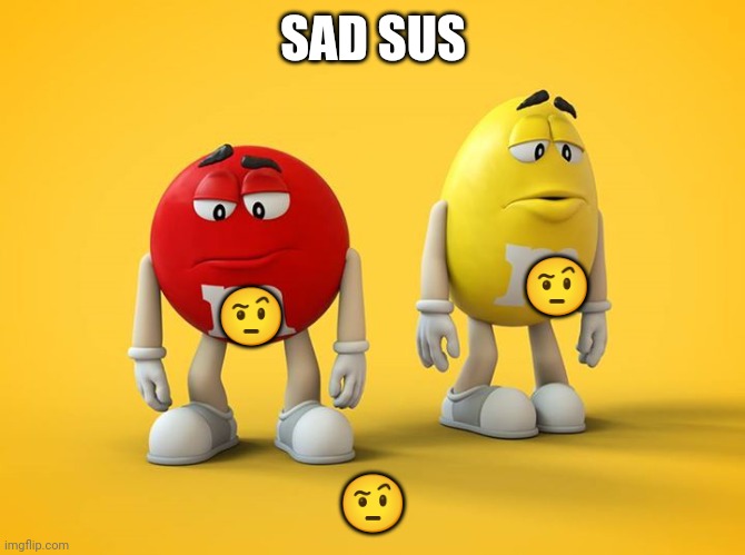 Sad M&M | SAD SUS; 🤨; 🤨; 🤨 | image tagged in sad m m | made w/ Imgflip meme maker