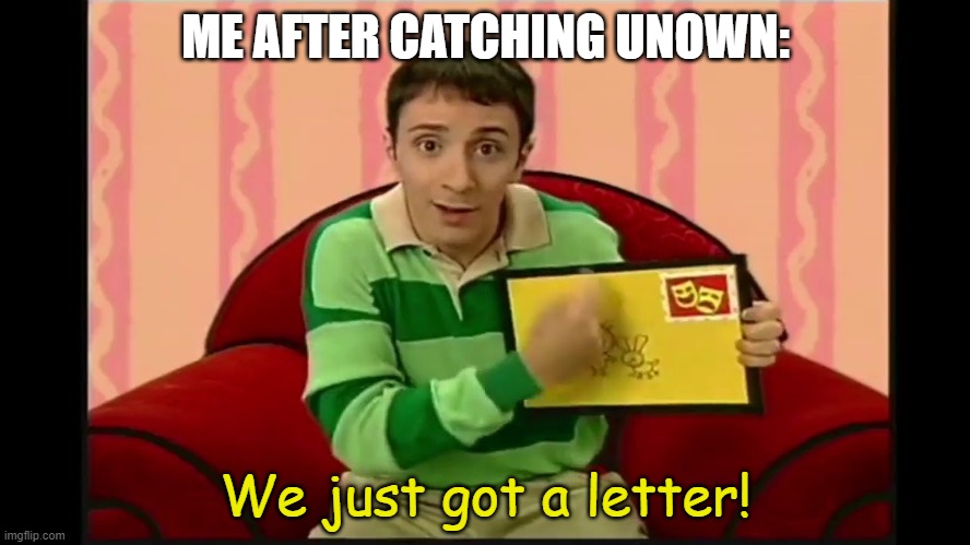 Unown! | ME AFTER CATCHING UNOWN:; We just got a letter! | image tagged in memes,pokemon memes | made w/ Imgflip meme maker