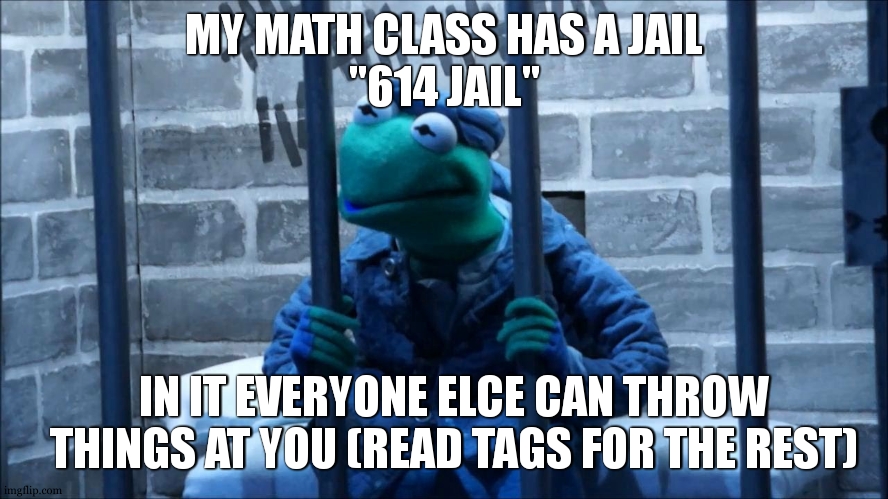 math jail | MY MATH CLASS HAS A JAIL
"614 JAIL"; IN IT EVERYONE ELCE CAN THROW THINGS AT YOU (READ TAGS FOR THE REST) | image tagged in up to the size of a chair | made w/ Imgflip meme maker