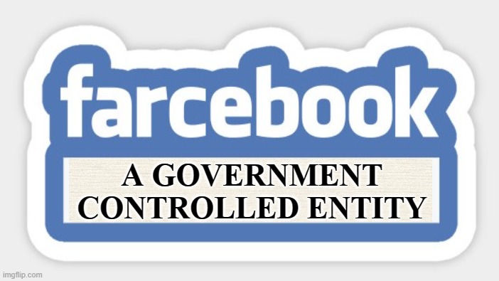 A Social Media Front |  A GOVERNMENT CONTROLLED ENTITY | image tagged in facebook,government,censorship,fb jail,ban,social media | made w/ Imgflip meme maker