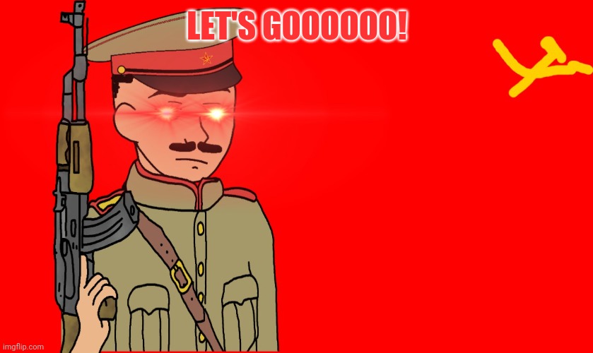 KYS | LET'S GOOOOOO! | image tagged in stalin | made w/ Imgflip meme maker