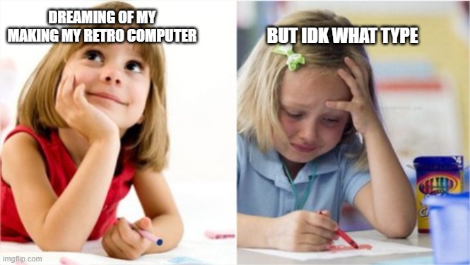 Dreaming Crying Writing Girl | BUT IDK WHAT TYPE; DREAMING OF MY MAKING MY RETRO COMPUTER | image tagged in dreaming crying writing girl | made w/ Imgflip meme maker