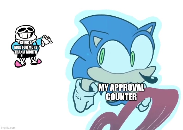 Nobody's faster than me | BEING A MOD FOR MORE THAN A MONTH; MY APPROVAL COUNTER | image tagged in nobody's faster than me | made w/ Imgflip meme maker