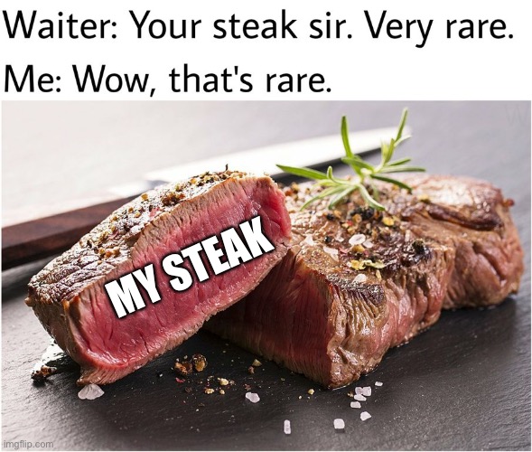 rare steak meme | MY STEAK | image tagged in rare steak meme | made w/ Imgflip meme maker
