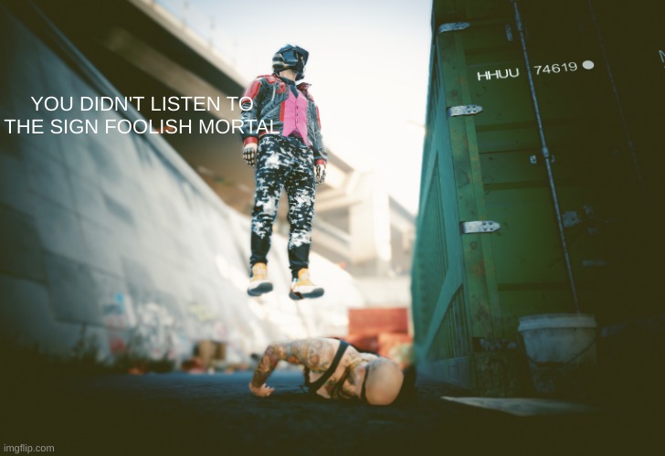 Cyberpunk 2077 god | YOU DIDN'T LISTEN TO THE SIGN FOOLISH MORTAL | image tagged in cyberpunk 2077 god | made w/ Imgflip meme maker