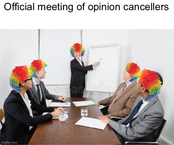 Clown Meeting | Official meeting of opinion cancellers | image tagged in clown meeting | made w/ Imgflip meme maker