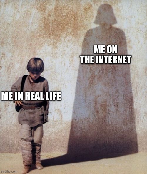 Anakin skywalker darth vader shadow meme | ME ON THE INTERNET; ME IN REAL LIFE | image tagged in anakin skywalker darth vader shadow meme | made w/ Imgflip meme maker