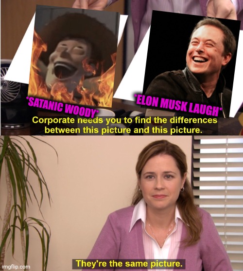 -Same smile. | *ELON MUSK LAUGH*; *SATANIC WOODY* | image tagged in memes,they're the same picture,elon musk smoking a joint,satanic woody,creepy smile,totally looks like | made w/ Imgflip meme maker