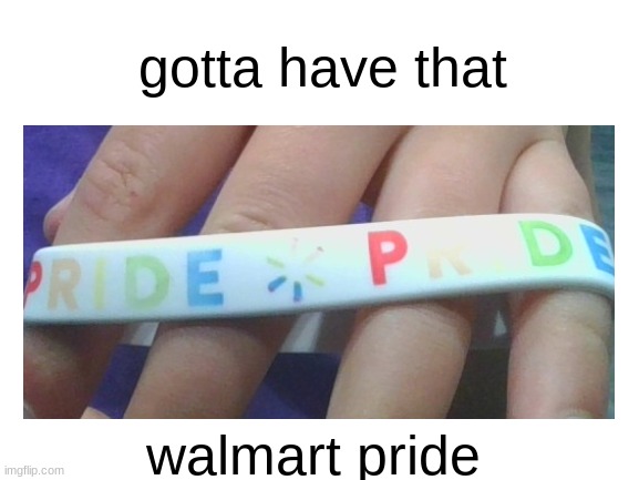 Pride bracelet I got a while ago | gotta have that; walmart pride | image tagged in pride | made w/ Imgflip meme maker