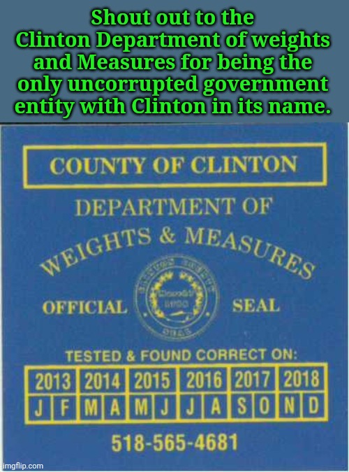 Shout out to the Clinton Department of weights and Measures for being the only uncorrupted government entity with Clinton in its name. | image tagged in hillary clinton,bill clinton - sexual relations,government corruption | made w/ Imgflip meme maker