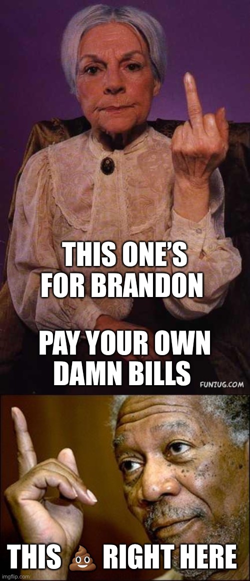 Grandma’s Opinion on Student Debt | THIS ONE’S FOR BRANDON; PAY YOUR OWN
DAMN BILLS; THIS 💩 RIGHT HERE | image tagged in this morgan freeman,memes,he's right you know,first world problems,student loans,joe biden | made w/ Imgflip meme maker