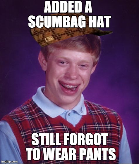 Bad Luck Brian | ADDED A SCUMBAG HAT STILL FORGOT TO WEAR PANTS | image tagged in memes,bad luck brian,scumbag | made w/ Imgflip meme maker
