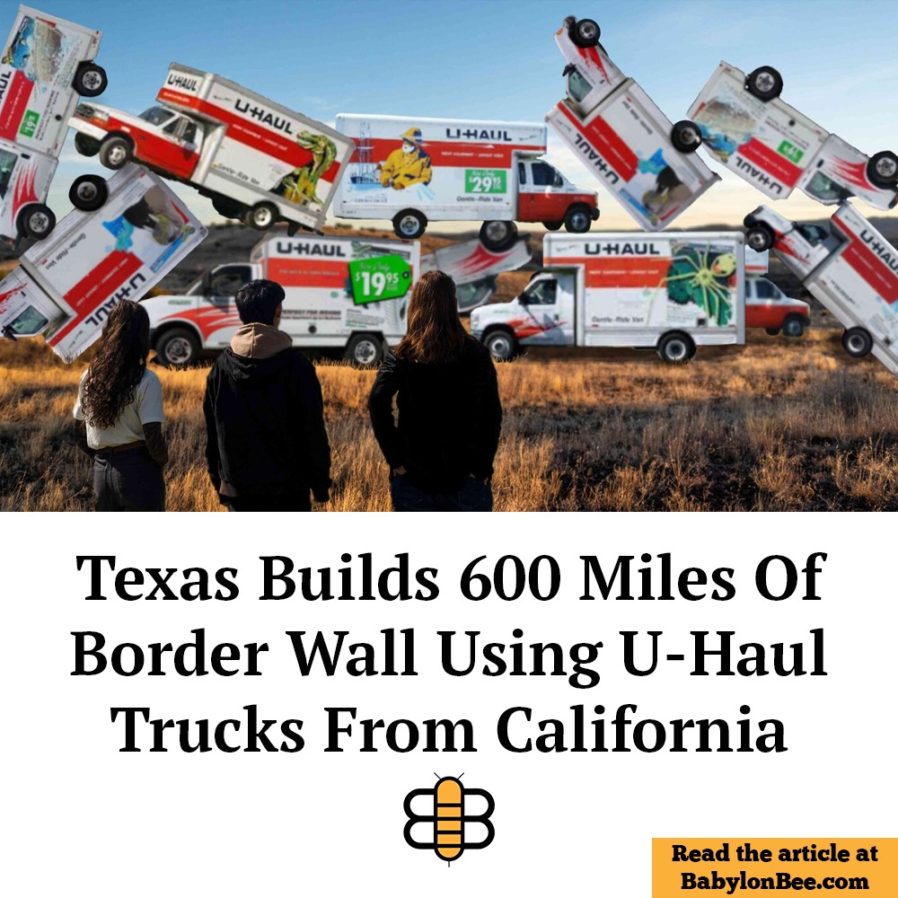 Texas Builds 600 Miles of Border Wall Using U-Haul Trucks From California | image tagged in build the wall,uhaul trucks,texas,babylonbee | made w/ Imgflip meme maker