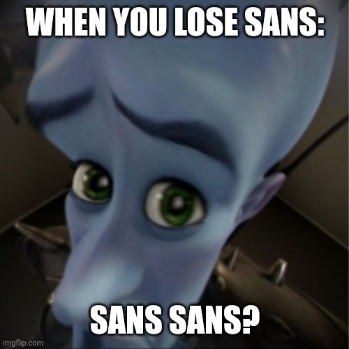 Sans | WHEN YOU LOSE SANS:; SANS SANS? | image tagged in megamind peeking | made w/ Imgflip meme maker