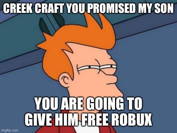 Kreeky | CREEK CRAFT YOU PROMISED MY SON; YOU ARE GOING TO GIVE HIM FREE ROBUX | image tagged in memes,futurama fry | made w/ Imgflip meme maker