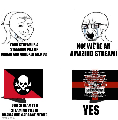 The one thing that unites us all | YOUR STREAM IS A STEAMING PILE OF DRAMA AND GARBAGE MEMES! NO! WE'RE AN AMAZING STREAM! YES; OUR STREAM IS A STEAMING PILE OF DRAMA AND GARBAGE MEMES | image tagged in chad we know | made w/ Imgflip meme maker