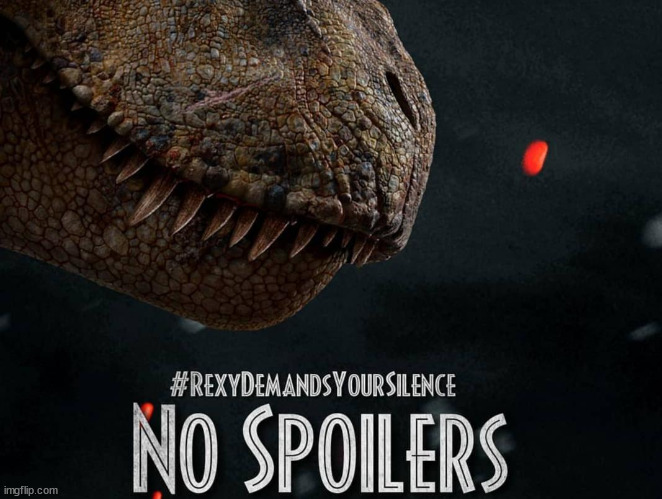 No Spoilers, Rexy demands your silence | image tagged in no spoilers rexy demands your silence | made w/ Imgflip meme maker