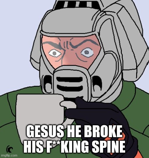 detective Doom guy | GESUS HE BROKE HIS F**KING SPINE | image tagged in detective doom guy | made w/ Imgflip meme maker