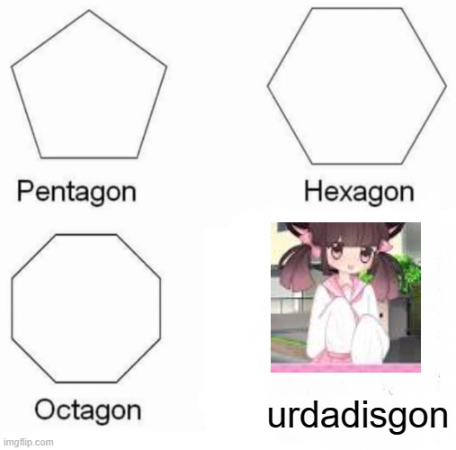 meowmid sucks | urdadisgon | image tagged in memes,pentagon hexagon octagon,meowbahh | made w/ Imgflip meme maker