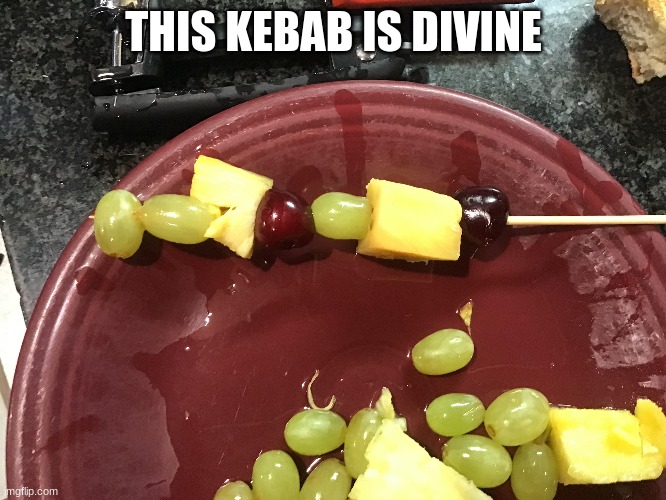 Hey guys check this fruit kebab! | THIS KEBAB IS DIVINE | image tagged in fruit,kebab,pineapple,grapes,cherry | made w/ Imgflip meme maker