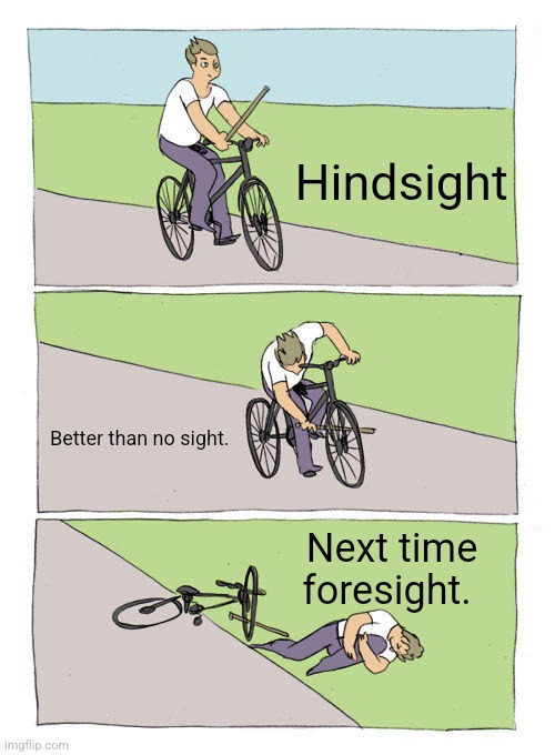 Hindsight | Hindsight; Better than no sight. Next time foresight. | image tagged in memes,bike fall | made w/ Imgflip meme maker