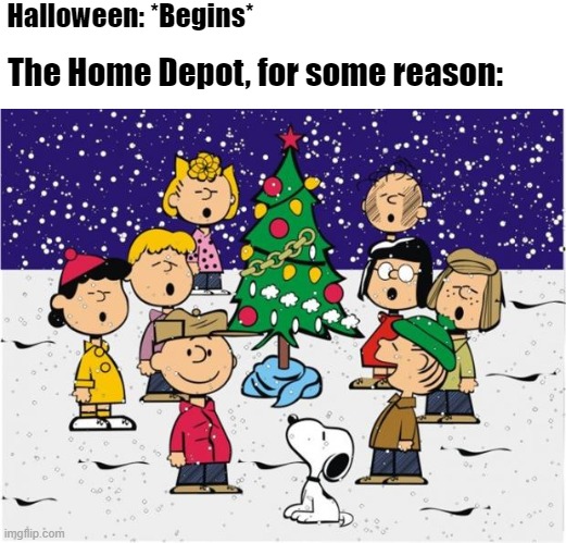 Merry Christmas  | Halloween: *Begins*; The Home Depot, for some reason: | image tagged in merry christmas,funny,halloween,halloween is coming | made w/ Imgflip meme maker