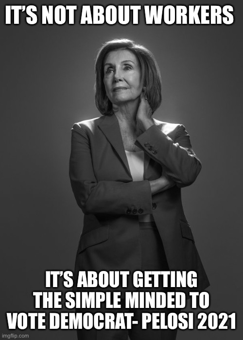 Stupid loan forgiveness | IT’S NOT ABOUT WORKERS; IT’S ABOUT GETTING THE SIMPLE MINDED TO VOTE DEMOCRAT- PELOSI 2021 | image tagged in evil pelosi,memes | made w/ Imgflip meme maker