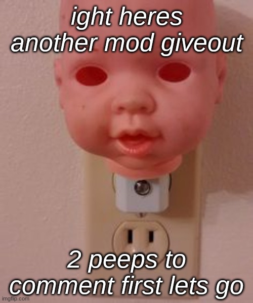 another mod giveout- (0 slots open) | ight heres another mod giveout; 2 peeps to comment first lets go | made w/ Imgflip meme maker