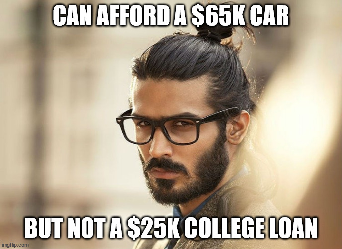 Man bun millenial | CAN AFFORD A $65K CAR; BUT NOT A $25K COLLEGE LOAN | image tagged in liberal,democrat,millennial,meme,weak,progressive | made w/ Imgflip meme maker