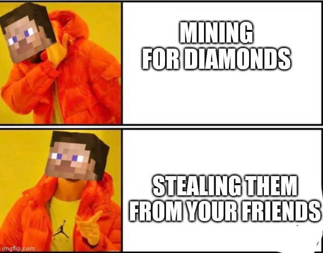 Nobody will notice, if there's nobody to notice. (from the youtuber Bobicraft) | MINING FOR DIAMONDS; STEALING THEM FROM YOUR FRIENDS | image tagged in memes,minecraft,video games,gaming | made w/ Imgflip meme maker