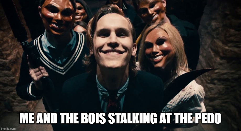 Screw Pedos!!! | ME AND THE BOIS STALKING AT THE PEDO | made w/ Imgflip meme maker