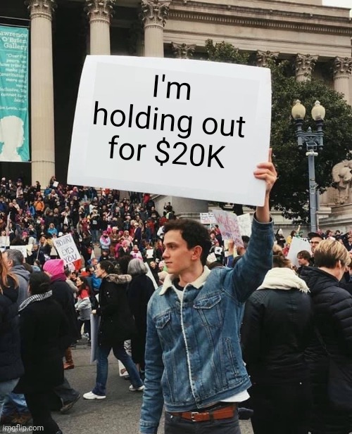 My vote doesn't come cheap | I'm holding out for $20K | image tagged in man holding sign | made w/ Imgflip meme maker