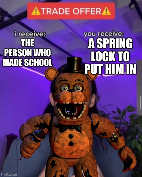 THE PERSON WHO MADE SCHOOL A SPRING LOCK TO PUT HIM IN | made w/ Imgflip meme maker