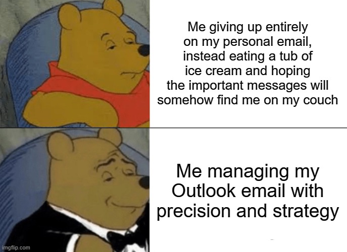 Gmail vs Outlook | Me giving up entirely on my personal email, instead eating a tub of ice cream and hoping the important messages will somehow find me on my couch; Me managing my Outlook email with precision and strategy | image tagged in memes,tuxedo winnie the pooh | made w/ Imgflip meme maker