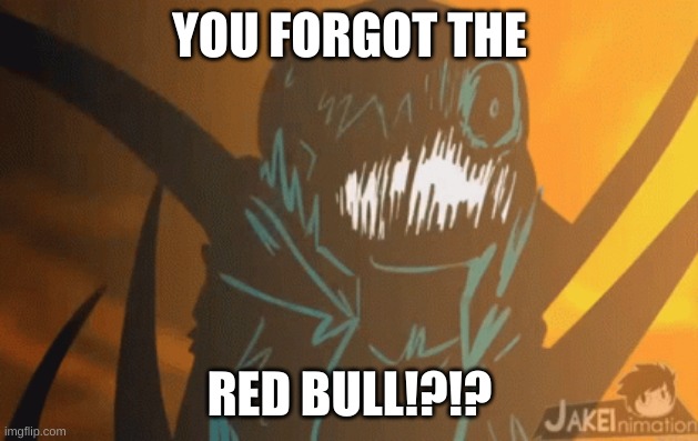 YOU FORGOT THE RED BULL!?!? | image tagged in nightmare's mad | made w/ Imgflip meme maker