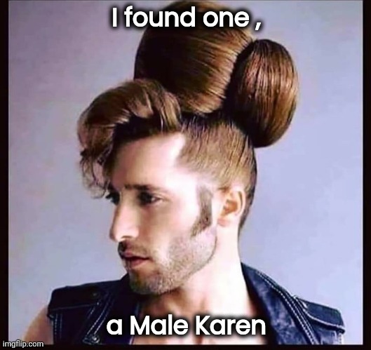 I found one , a Male Karen | made w/ Imgflip meme maker