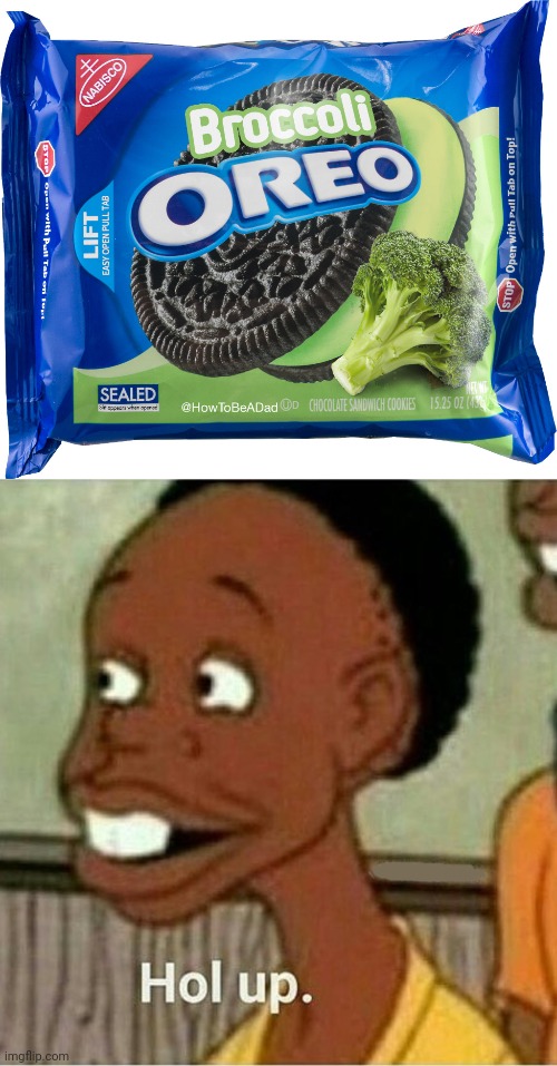 Broccoli Oreo | image tagged in hol up,reposts,repost,broccoli,oreo,memes | made w/ Imgflip meme maker