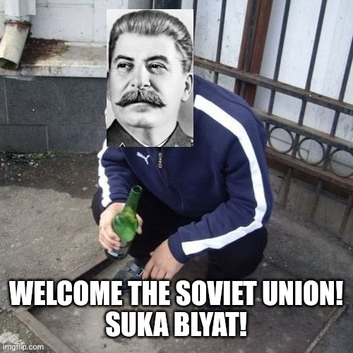 Suka blyat! | WELCOME THE SOVIET UNION!
SUKA BLYAT! | image tagged in suka blyat,stalin | made w/ Imgflip meme maker