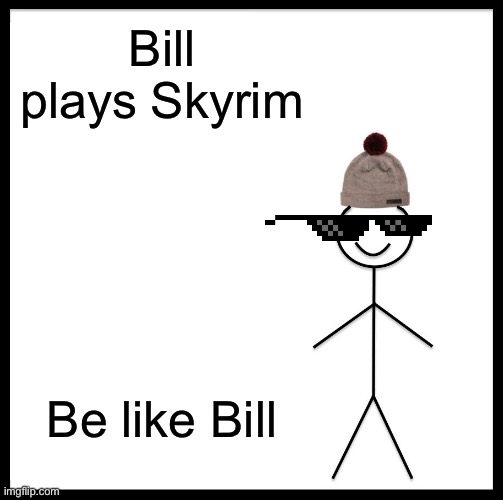 must…obey….bill…. |  Bill plays Skyrim; Be like Bill | image tagged in memes,be like bill,skyrim | made w/ Imgflip meme maker
