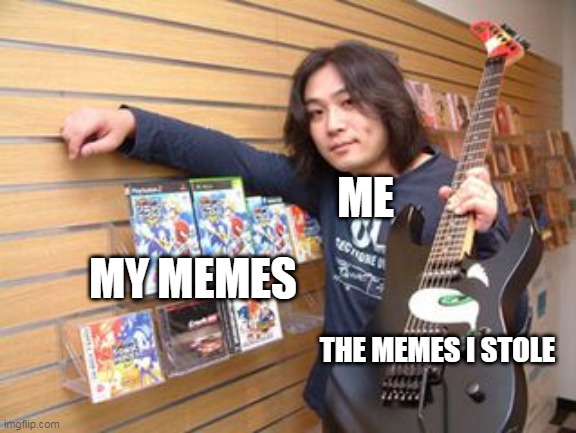 Im sorry my memes arent important / the main event (PS: ive never actually stolen a meme) | ME; MY MEMES; THE MEMES I STOLE | image tagged in memes,sonic meme,crush 40,funny,sonic the hedgehog | made w/ Imgflip meme maker