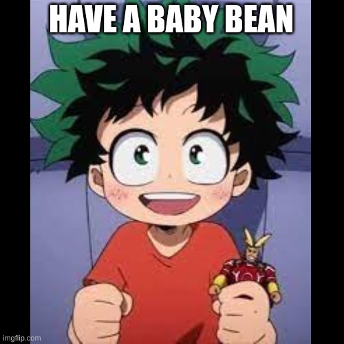 HAVE A BABY BEAN | made w/ Imgflip meme maker