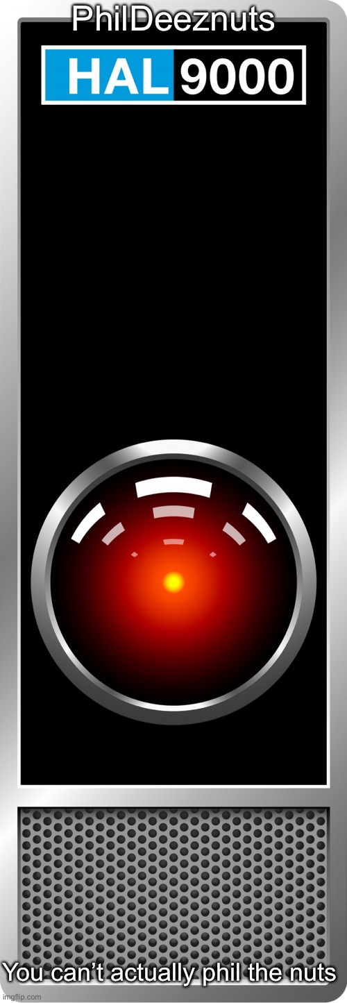 PhilDeeznuts; You can’t actually phil the nuts | image tagged in hal 9000 | made w/ Imgflip meme maker