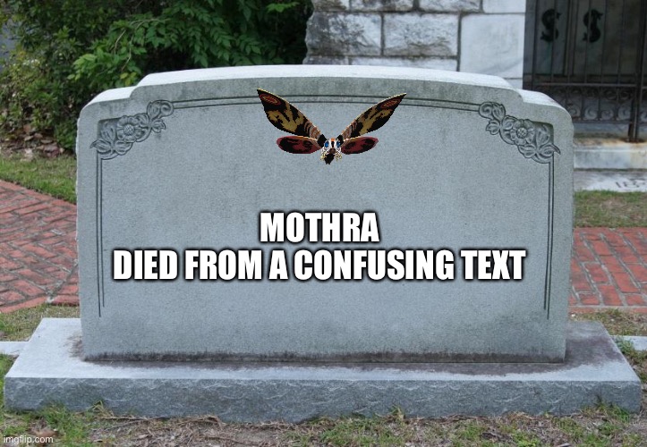 Gravestone | MOTHRA
DIED FROM A CONFUSING TEXT | image tagged in gravestone | made w/ Imgflip meme maker