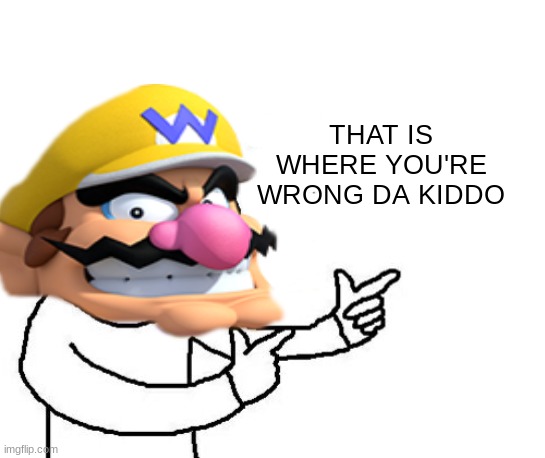 THAT IS WHERE YOU'RE WRONG DA KIDDO | made w/ Imgflip meme maker