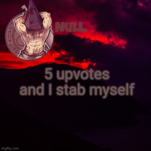 5 upvotes and I stab myself | made w/ Imgflip meme maker