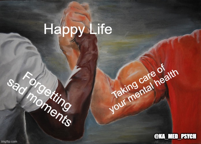 Epic Handshake Meme | Happy Life; Taking care of your mental health; Forgetting sad moments; @KA_MED_PSYCH | image tagged in memes,epic handshake | made w/ Imgflip meme maker